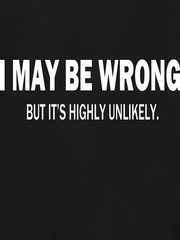 Men’S Crew Neck T-Shirt with “I May Be Wrong But It’S Highly Unlikely” Print ♪