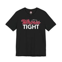 I Like My Whores Tight T-Shirt