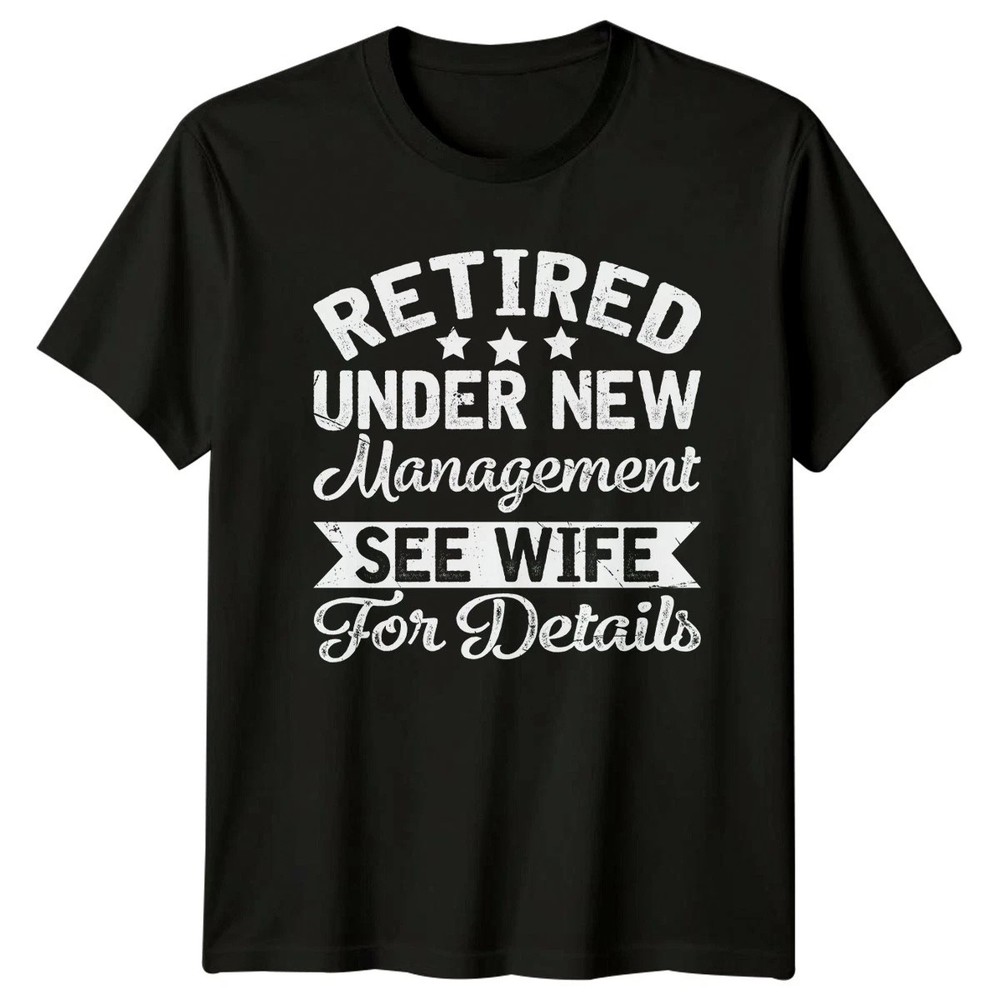 Retired Under New Management Funny Mens T-Shirt Gift For Him