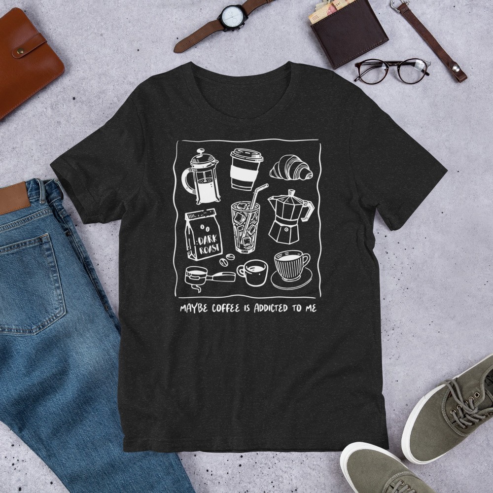 Funny Coffee Addict Gift, Maybe Coffee Is Addicted To Me Shirt