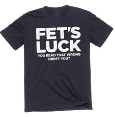 Funny Fet’s Luck Tee Shirt humorous you read that wrong birthday tee