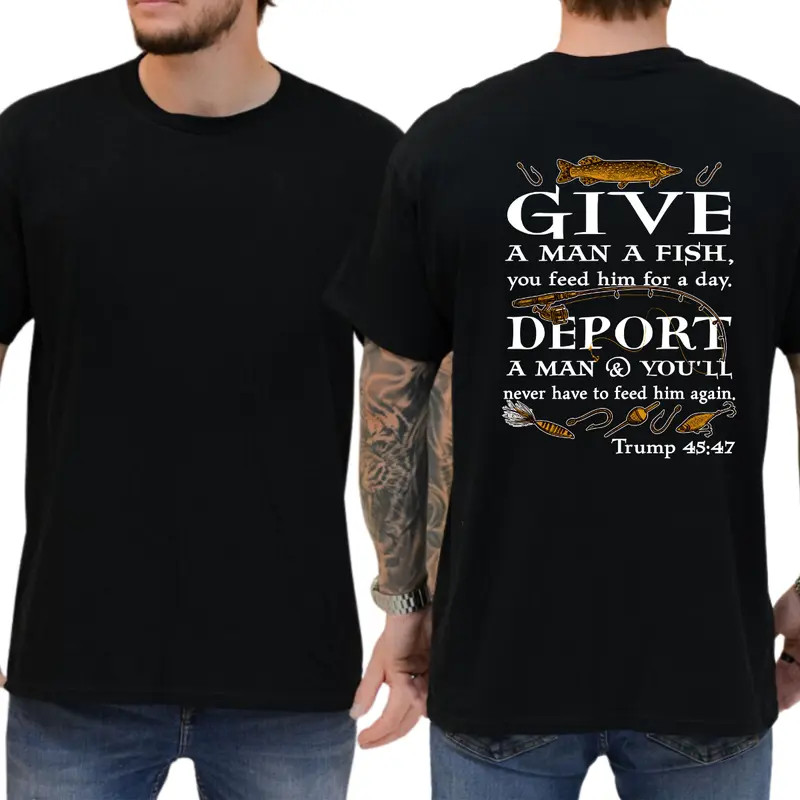 Give A Man A Fish You Feed Him For A Day Deport A Man and You’ll Never Have To F