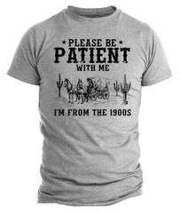 Please Be Patient I’m From The 1900s Shirt, Funny Retro Western T-Shirt Gift
