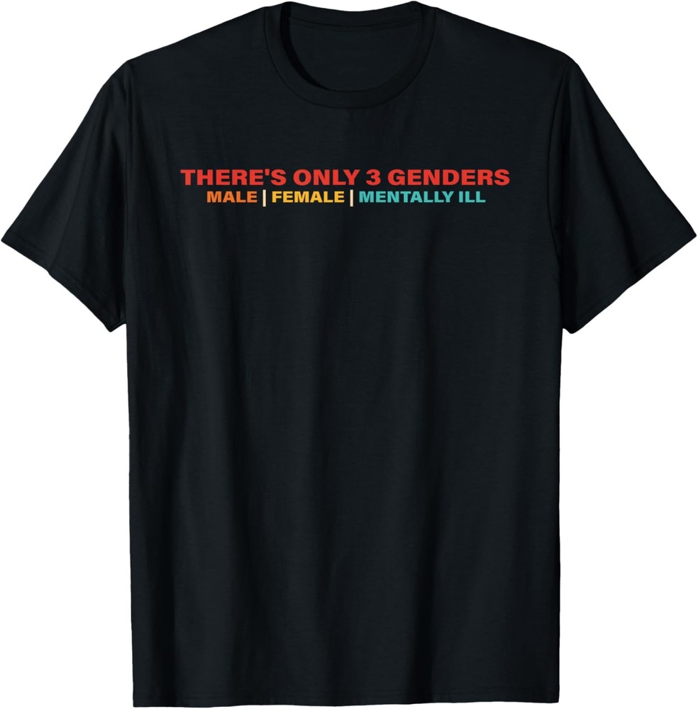 There’s Only 3 Genders Male Female Mentally Ill T-Shirt