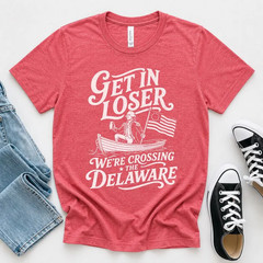 Get In Loser We’re Crossing the Delaware Funny Fourth of July Shirt