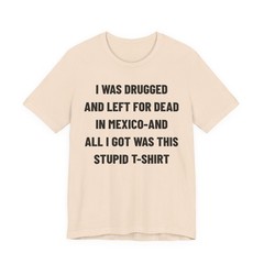 I Was Drugged And Left For Dead In Mexico T-Shirt, 90s Movie Game Tee, Funny Tee