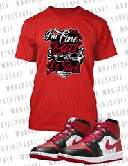 I’M Fine My J’s Are Sick Graphic Sneaker Tee Shirt J1 Mid Toe Pro Club Shaka T