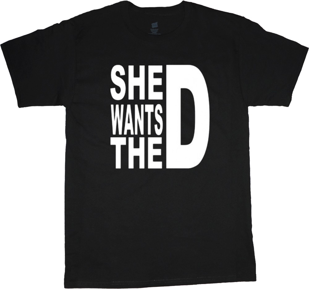Big man shirt funny saying she wants D plus size tall tee 2X 3X 4X 5X 6X 7X 10X