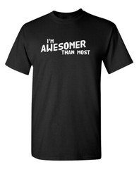 I’m Awesomer Than Most Sarcastic Humor Graphic Novelty Funny T Shirt