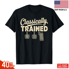 Classically Trained Manual Car Pedals Driving Humor Unisex T-Shirt reprint sale