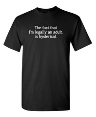 The Fact That I’m Legally An Adult Is Hysterical Sarcastic Novelty Funny T-Shirt