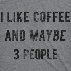 Mens I Like Coffee And Maybe 3 People Funny Graphic Sarcastic Novelty T Shirt