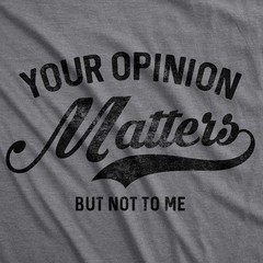 Mens Your Opinion Matters But Not to Me T Shirt Funny Sarcastic Novelty Tee