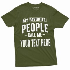 Mens Custom T-shirt My Favorite People call me ADD YOUR TEXT Personalized Tee