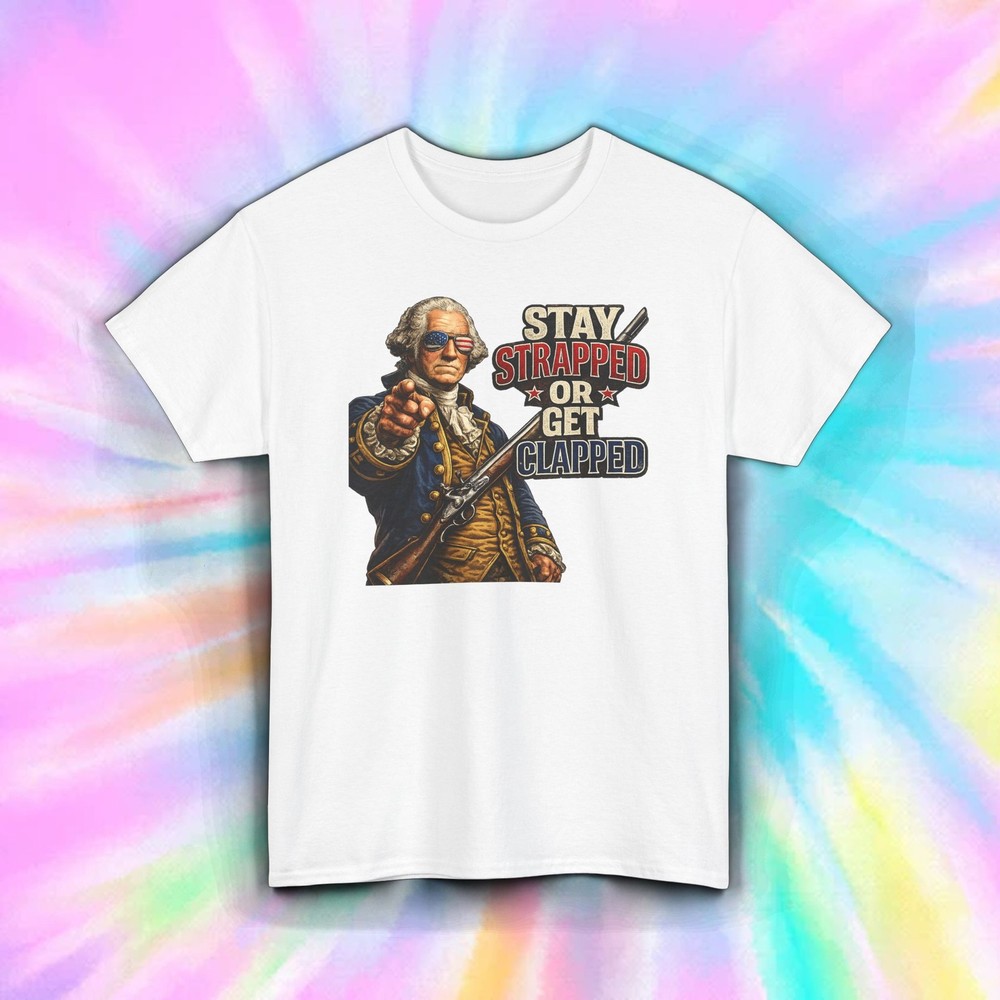 Stay Strapped Or Get Clapped Funny George Washington Patriotic Shirt S-5XL