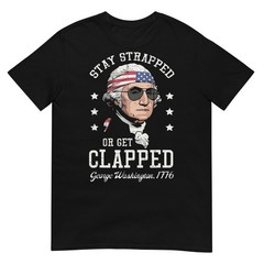 4th of July Stay Strapped Get Clapped Washington Men Women T-Shirt