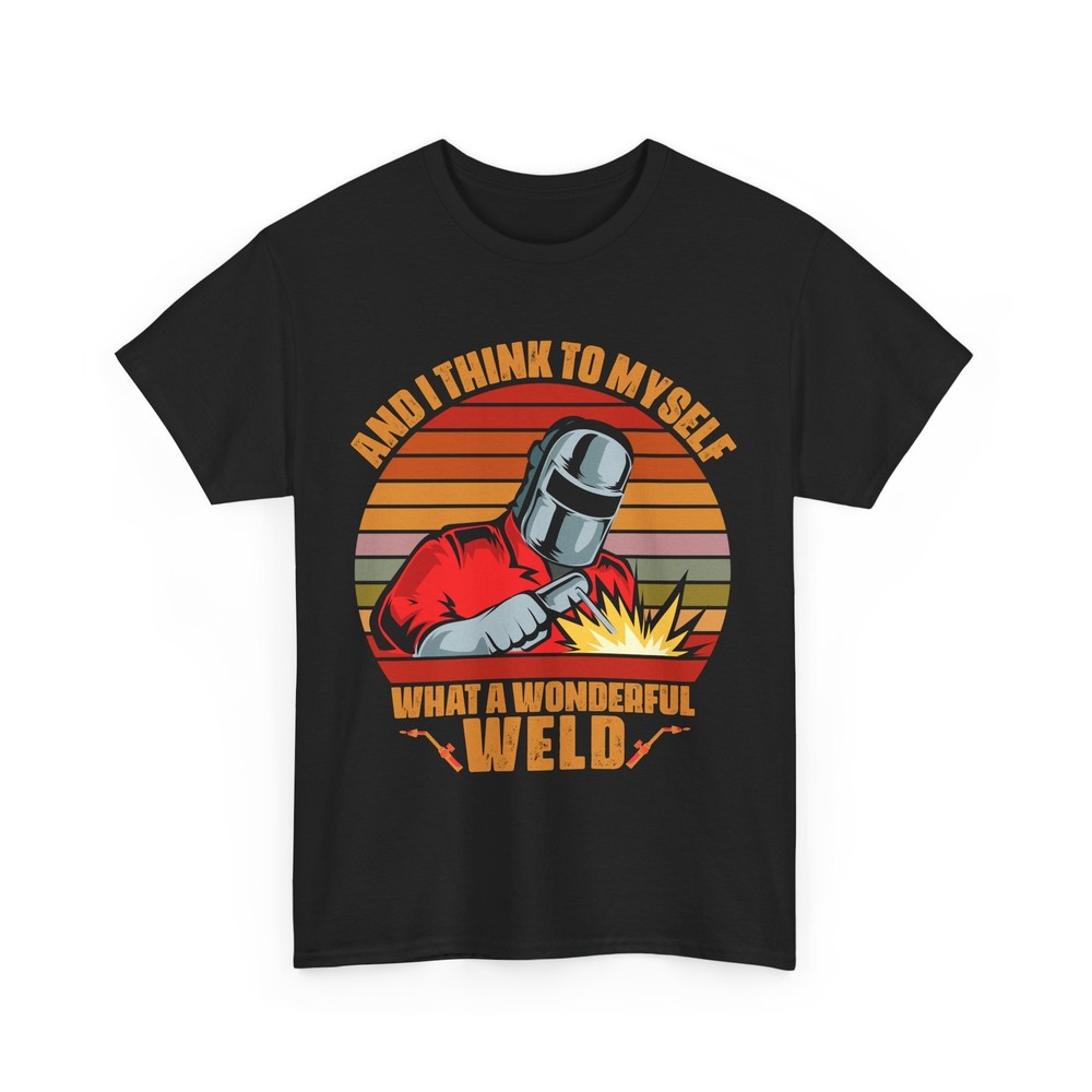 Welder And I Think To Myself What A Wonderful Weld Welding Lovers T-shirt