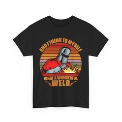 Welder And I Think To Myself What A Wonderful Weld Welding Lovers T-shirt