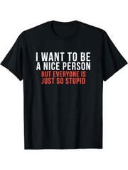 I Want To Be A Nice Person But Everyone Is Just So Stupid Funny T-Shirt