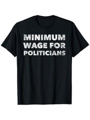 Funny Politician Minimum Wage T-Shirt – Sarcastic Government Quote Tee Suitabl