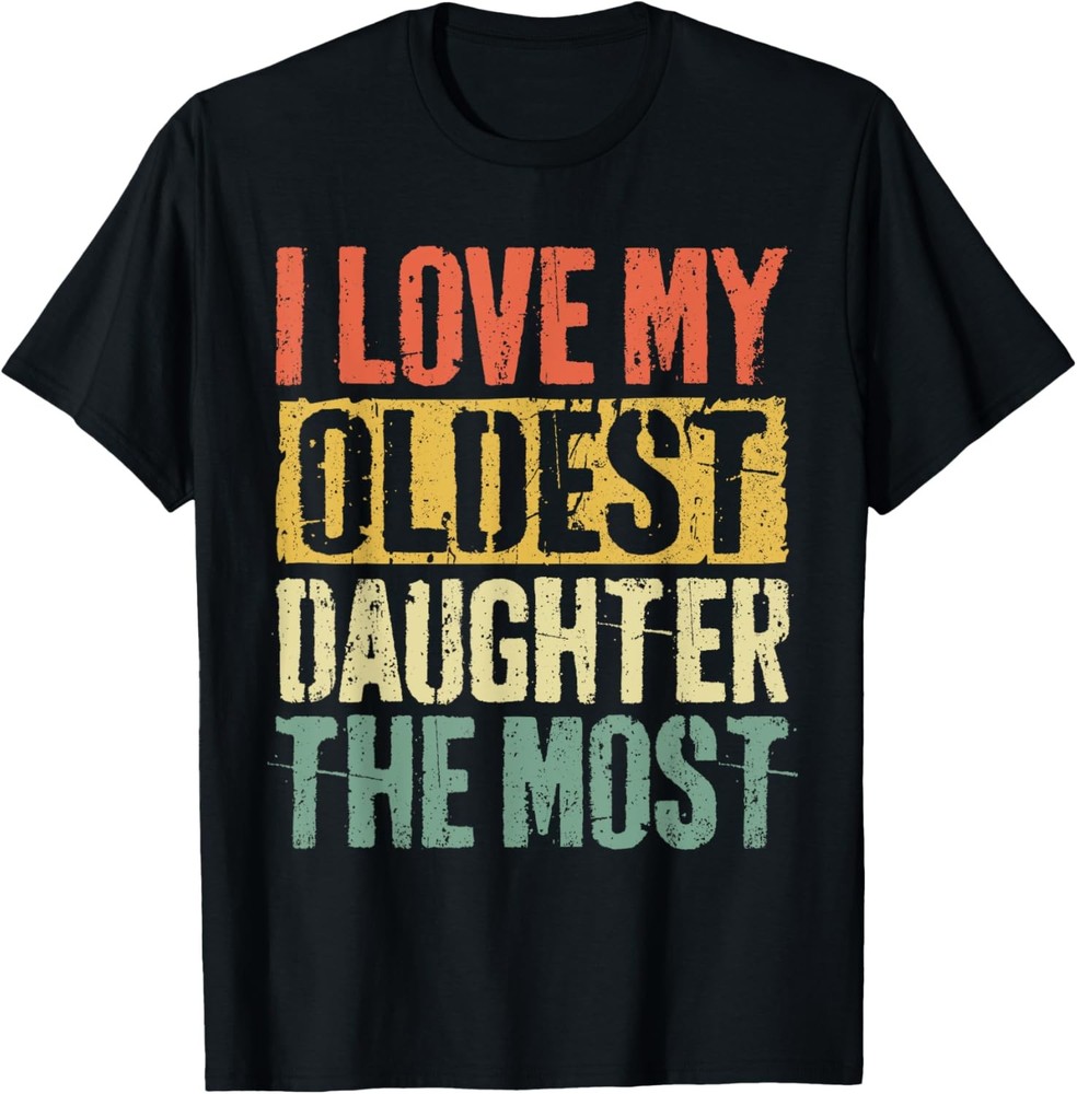 I Love My Oldest Daughter The Most T-Shirt Parents’ Day T-Shirt