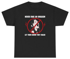 Never Fake An Orgasm Funny Shirt | Unethical Threads