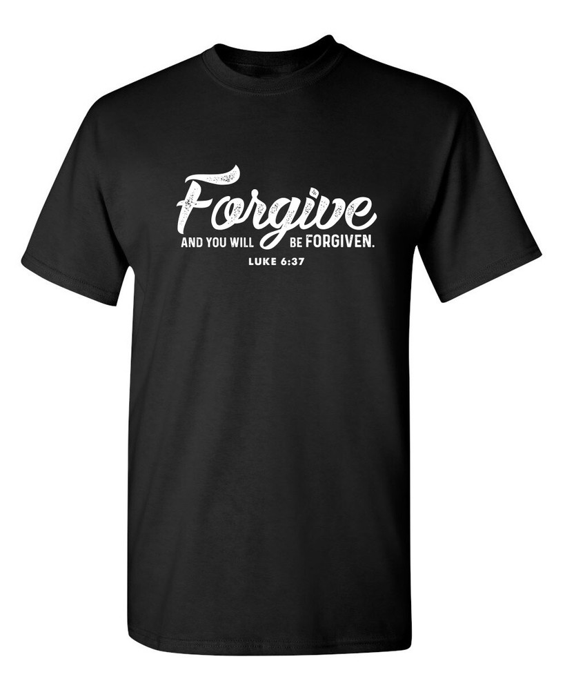 Forgive And You Will Be Forgiven Funny T-shirts