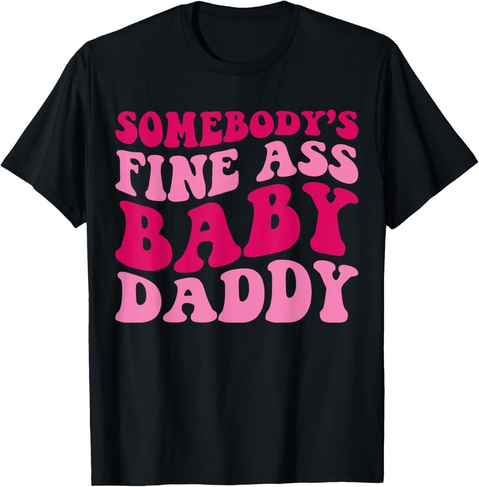 Somebody’s Fine Ass Baby Daddy Funny Dad Saying T-Shirt