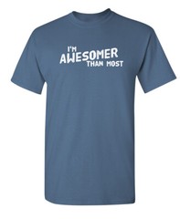 I’m Awesomer Than Most Sarcastic Humor Graphic Novelty Funny T Shirt