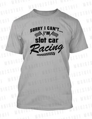 Graphic Hobby T Shirt Sorry I Can’t I’m Slot Car Racing Tee Shirt Big Tall Small