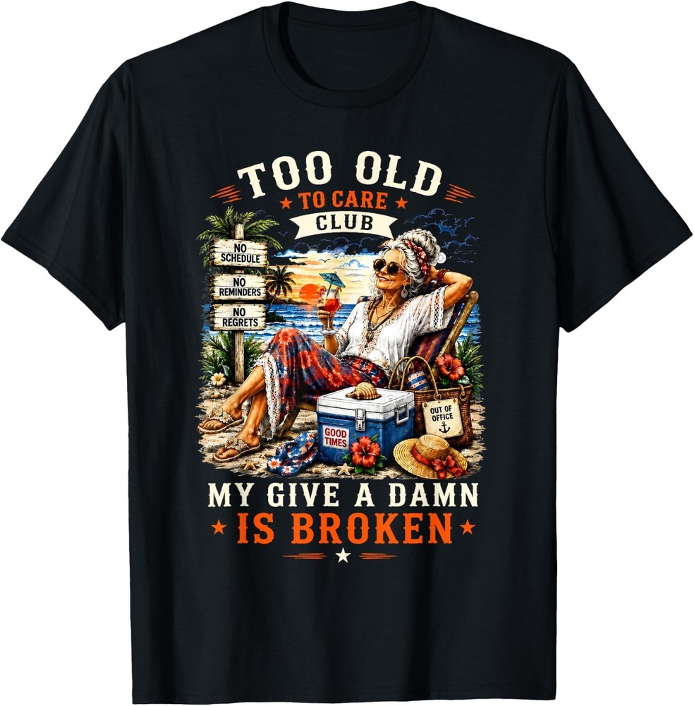 Too Old to Care Club Don’t Care My Give A Damn is Broken T-Shirt S-3XL