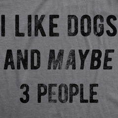 Mens I Like Dogs and Maybe 3 People T shirt Funny Pet Lover Dad Cool Graphic Tee