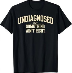 Undiagnosed But Something Ain’t Right Funny Saying T-Shirt
