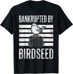 Bankrupted By Birdseed Funny Bird Watching Lover Unisex T-Shirt