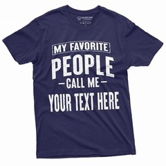 Mens Custom T-shirt My Favorite People call me ADD YOUR TEXT Personalized Tee