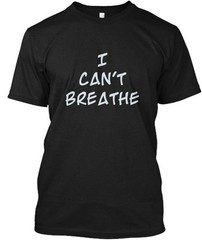 I Cant Breathe S To 5x 3x T-Shirt Made in the USA Size to 5XL