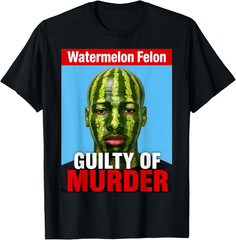 Watermelon Felon Shirt Watermelon Felon Guilty of Murder T-Shirt