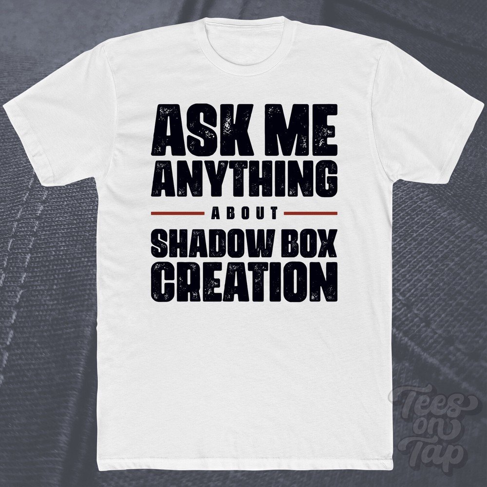 ASK ME ANYTHING ABOUT SHADOW BOX CREATION T-SHIRT crafts diy display decoration