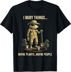 I Bury Things Maybe Plants Maybe People T-Shirt unisex T-Shirt
