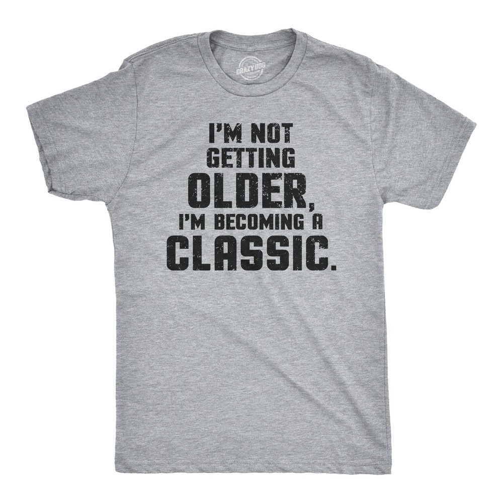 I’m Not Getting Older Im Becoming A Classic T Shirt Humor Funny Birthday Gift