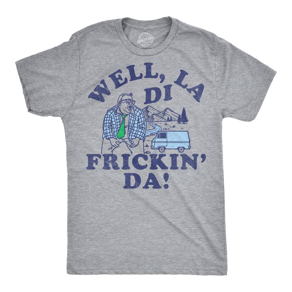 Mens Funny T Shirts Well La Di Frickin Da Sarcastic Matt Foley Chris Farley Joke
