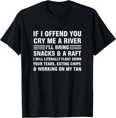 If I Offend You Cry Me A River Humor Sarcastic Saying T-Shirt